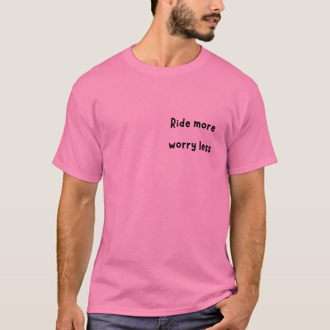 Ride More, Worry Less T-Shirt (Front)
