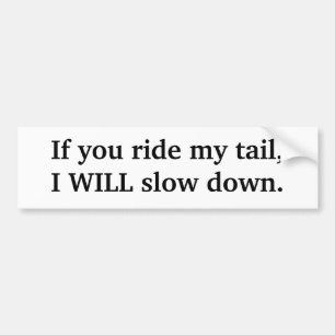 Ride my tail, will slow down bumper sticker