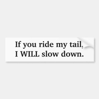 Ride my tail, will slow down bumper sticker
