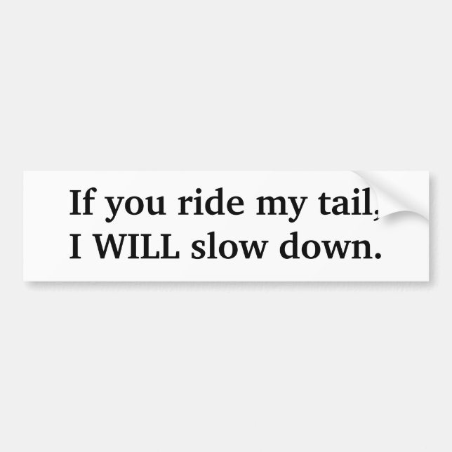 Ride my tail, will slow down bumper sticker (Front)