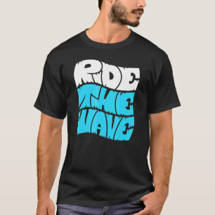Ride The Wave Surfing Quote Surfer Saying Surf Bea T-Shirt
