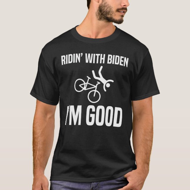 Ridin' With Biden I'm Good T-Shirt (Front)
