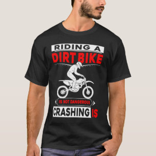 Riding A Dirt Bike Is Not Dangerous Crashing Is Di T-Shirt