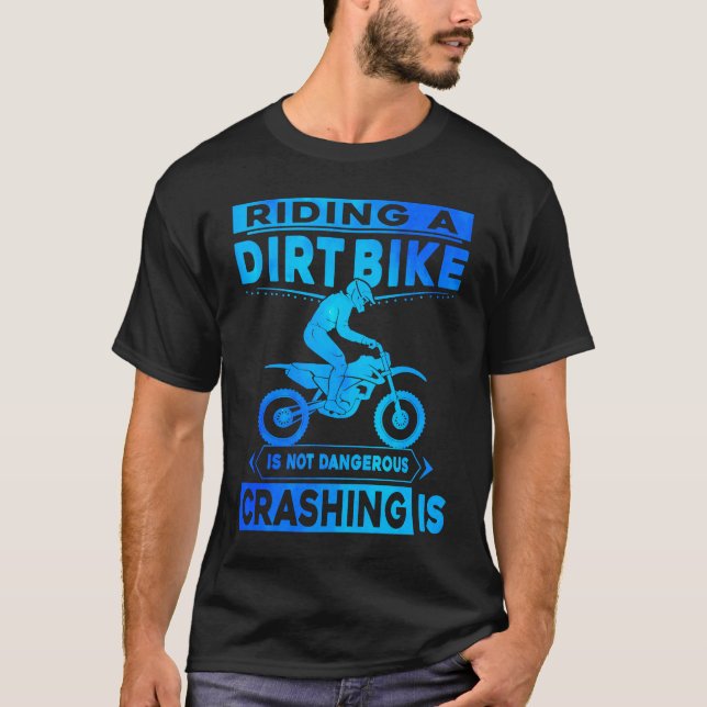 Riding A Dirt Bike Is Not Dangerous Crashing Is Di T-Shirt (Front)