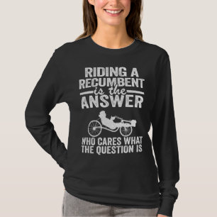 Riding A Recumbent Is The Answer Trike Bicycle Rec T-Shirt