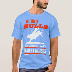 Riding Bulls is a Great way to Meet Nurses Rodeo C T-Shirt