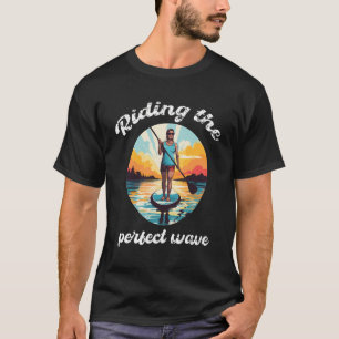 Riding The Perfect Wave Sup Women Stand Up Paddle T-Shirt