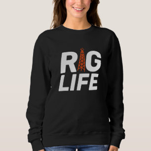 Rig Life I Oil Drilling Rig Petroleum Extraction 1 Sweatshirt