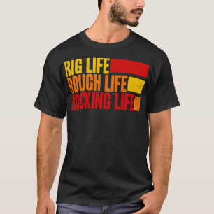 Rig Life Rough Life Rocking Life T-Shirt