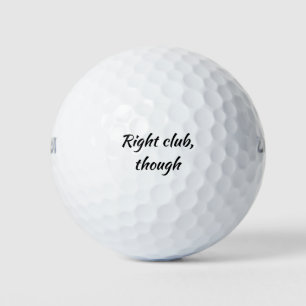 Right club, though Fun Sarcastic Quote Golf Balls