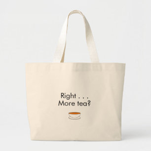 Right . . . More tea? – tea quote Large Tote Bag