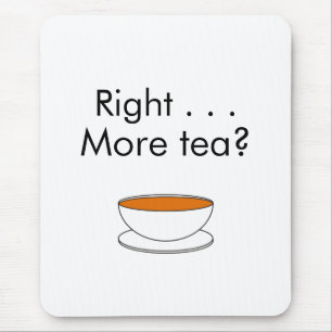 Right . . . More tea? – tea quote Mouse Mat