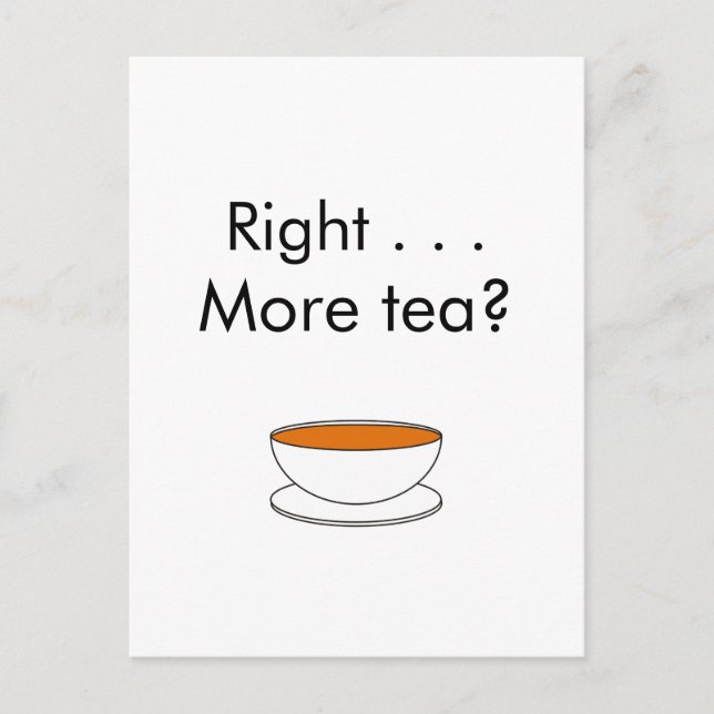 Right . . . More tea? – tea quote Postcard (Front)