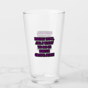 Right Now, All I Want To Do Is Drink Grape Juice Glass