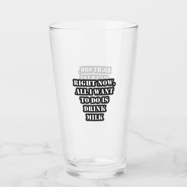 Right Now, All I Want To Do Is Drink Milk Glass (Front)