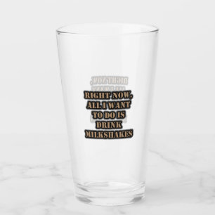 Right Now, All I Want To Do Is Drink Milk Shakes Glass