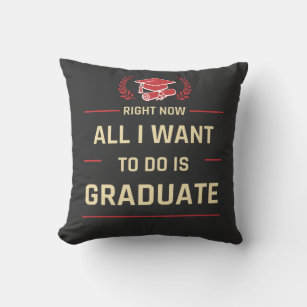 Right Now All I Want To Do Is Graduate Funny Grad Cushion
