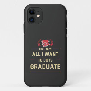 Right Now All I Want To Do Is Graduate Graduation iPhone 11 Case