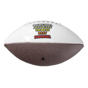 Right Now, All I Want To Do Is Play Football American Football