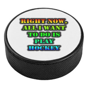 Right Now, All I Want To Do Is Play Hockey Puck
