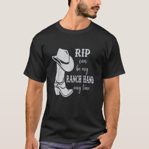 Rip Can Be My Ranch Hand Any Day  send rip T-Shirt
