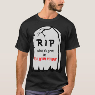 rip when its grim be the grim reaper 13 seconds wh T-Shirt
