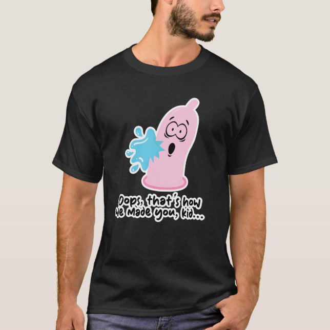 RIpped Condom - Oops, that's how we made you, kid T-Shirt (Front)
