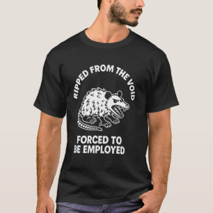 Ripped from the Void Forced to be Employed Funny A T-Shirt