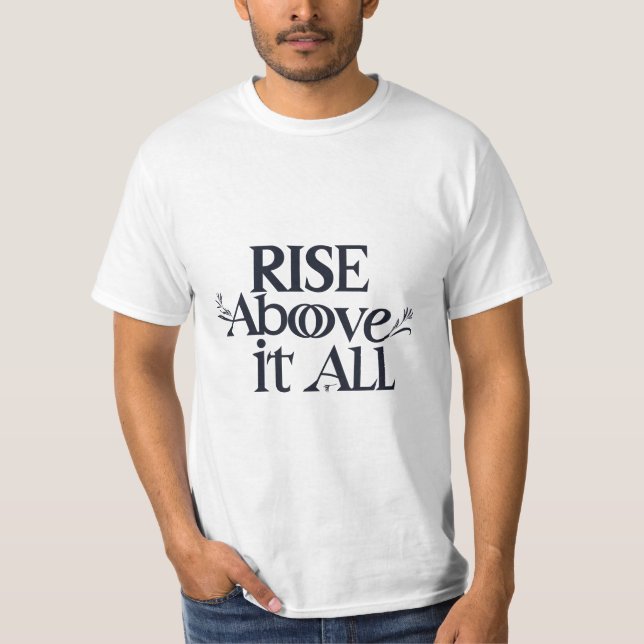 Rise Above it All  T-Shirt (Front)