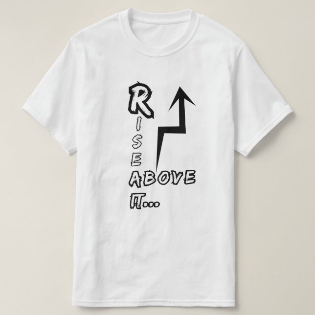 Rise above it T-Shirt (Design Front)