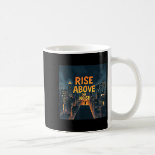 Rise Above The Noise Motivational Quote Tee  Coffee Mug