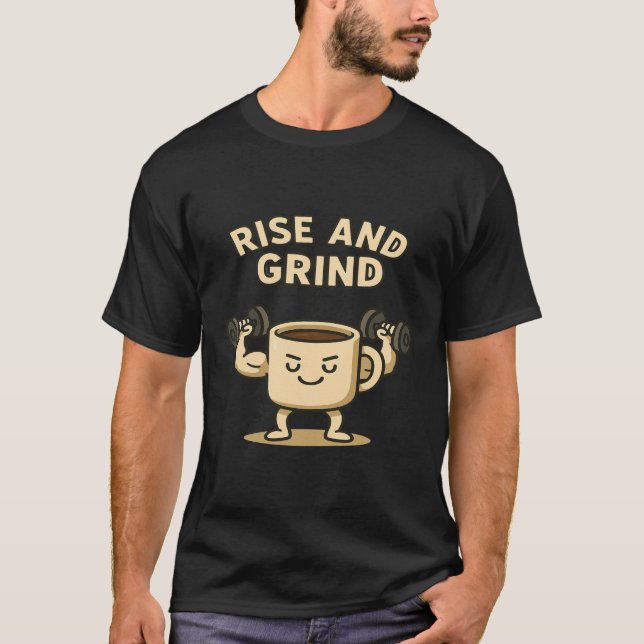 Rise and Grind Coffee Mug- Funny Gym Motivation  T-Shirt (Front)