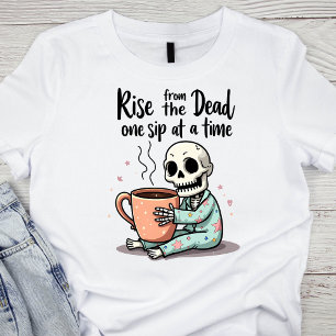 Rise from the Dead, One Sip at a Time Skeleton  T-Shirt