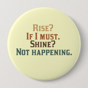 Rise? If I must. Shine? Not happening. 10 Cm Round Badge