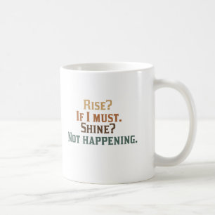 Rise? If I Must. Shine? Not Happening. Coffee Mug