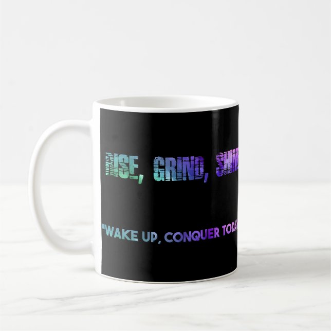 Rise, Shine, Grind! Conquer Today!! Coffee Mug (Left)