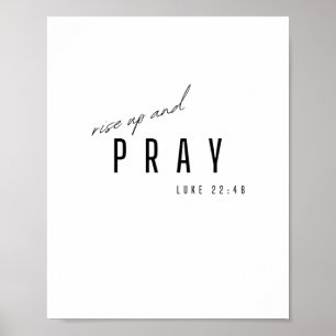 rise up and pray. Luke 22:46.Poster & Prints