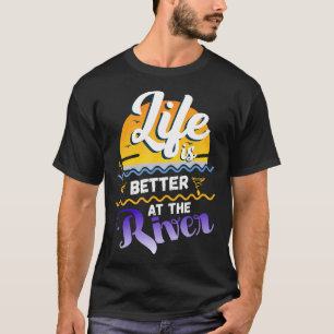 River Floating Saying Life Is Better At The River  T-Shirt