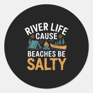 River Life Cause Beaches Be Salty ------  Classic Round Sticker