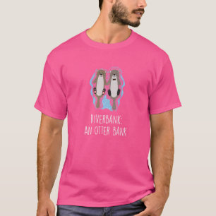 Riverbank An Otter Bank Dad Jokes Otter Punchline T-Shirt
