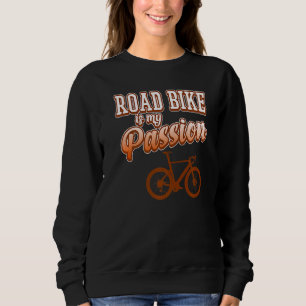Road Bike Is Passion Biking Bicycle Cycling Riding Sweatshirt