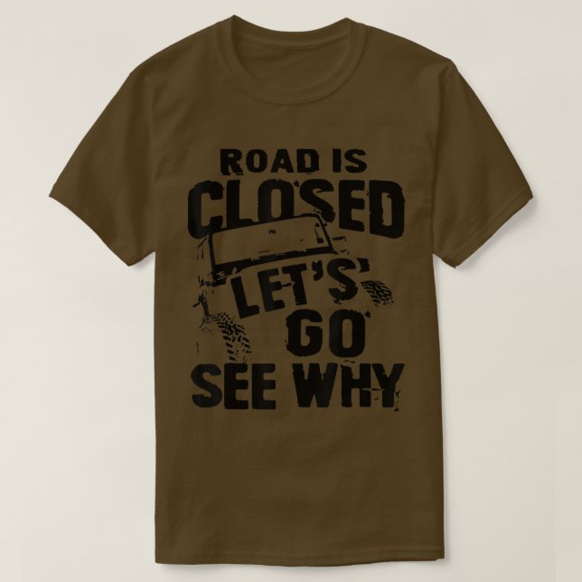 Road is Closed Let's Go See Why Off Road Mudding 4 T-Shirt (Design Front)