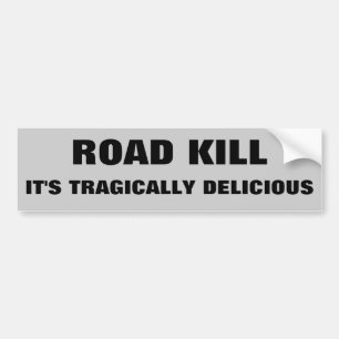 Road Kill, It's Tragically Delicious. Dark Humour Bumper Sticker