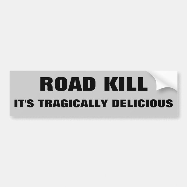 Road Kill, It's Tragically Delicious. Dark Humour Bumper Sticker (Front)