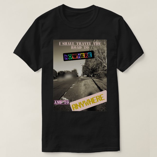 Road to Nowhere and Anywhere T-Shirt (Design Front)