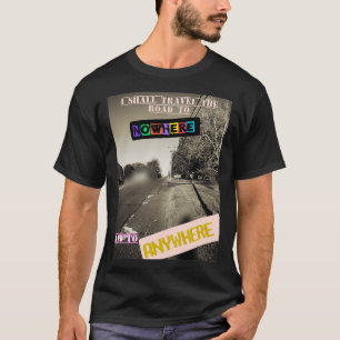 Road to Nowhere and Anywhere T-Shirt