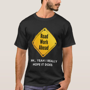 Road Work Ahead I Hope It Does Funny Construction T-Shirt