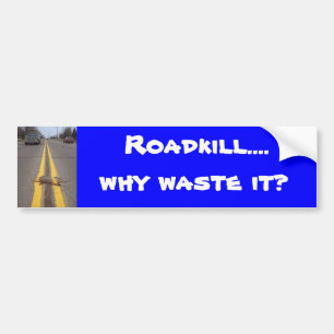 Roadkill...., why waste it? bumper sticker