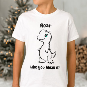 Roar Like You Mean It Dinosaur - Playful dino T-Shirt