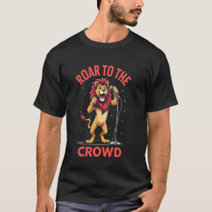 Roar to the Crowd Funny Lion Stand-Up Comedy Show T-Shirt